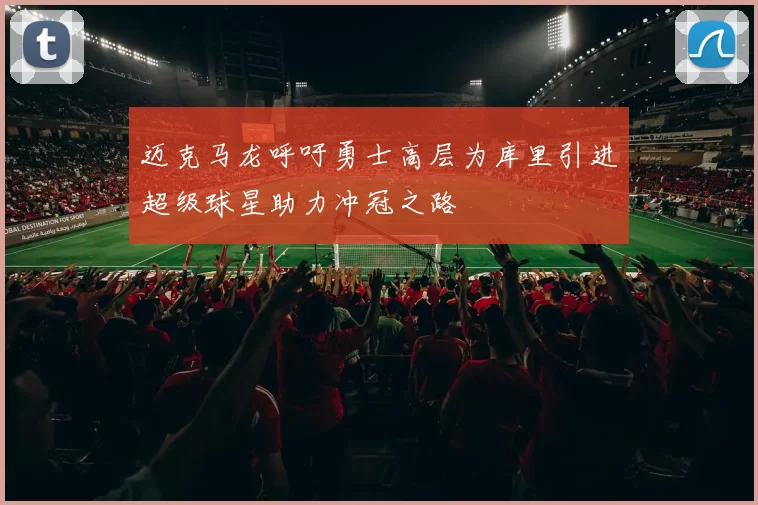 迈克马龙呼吁勇士高层为库里引进超级球星助力冲冠之路